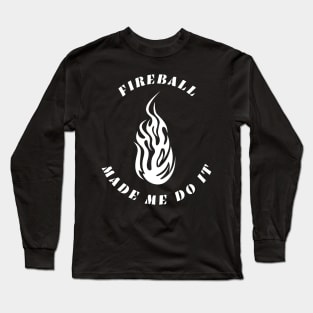 Fireball Made Me Do It Long Sleeve T-Shirt